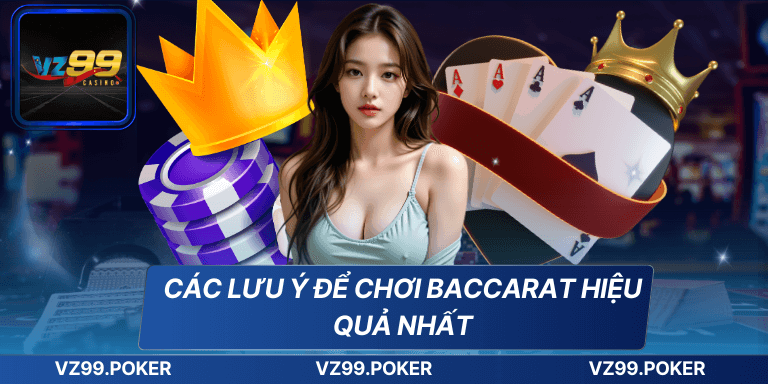 Các lưu ý để chơi Baccarat hiệu quả nhất