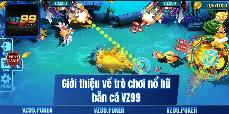 Giới thiệu về trò chơi nổ hũ bắn cá VZ99