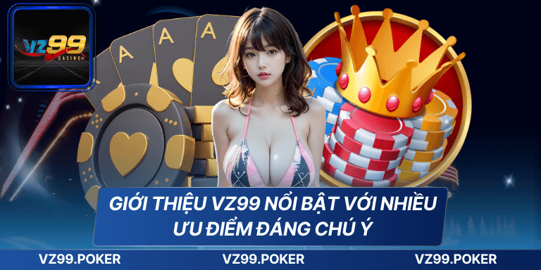 Giới thiệu VZ99 nổi bật với nhiều ưu điểm đáng chú ý