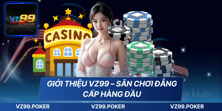 Giới thiệu VZ99 – sân chơi đẳng cấp hàng đầu