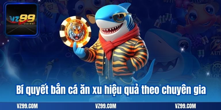 Bí quyết bắn cá ăn xu hiệu quả theo chuyên gia