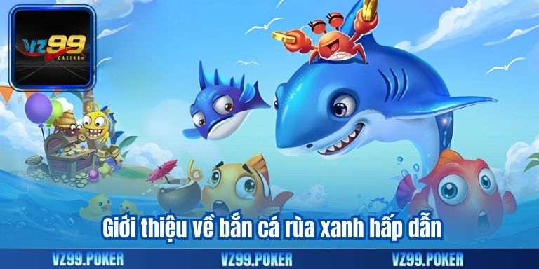 Giới thiệu về bắn cá rùa xanh hấp dẫn