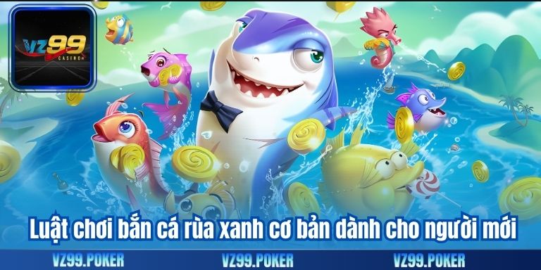 Luật chơi bắn cá rùa xanh cơ bản dành cho người mới