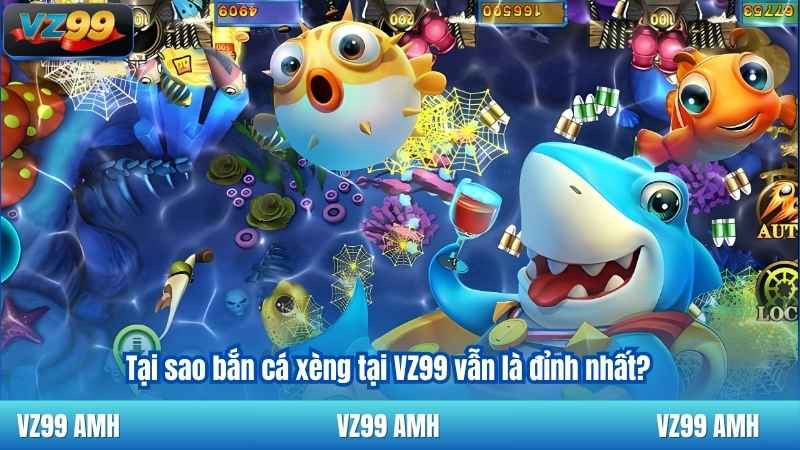 Tại sao bắn cá xèng tại VZ99 vẫn là đỉnh nhất?