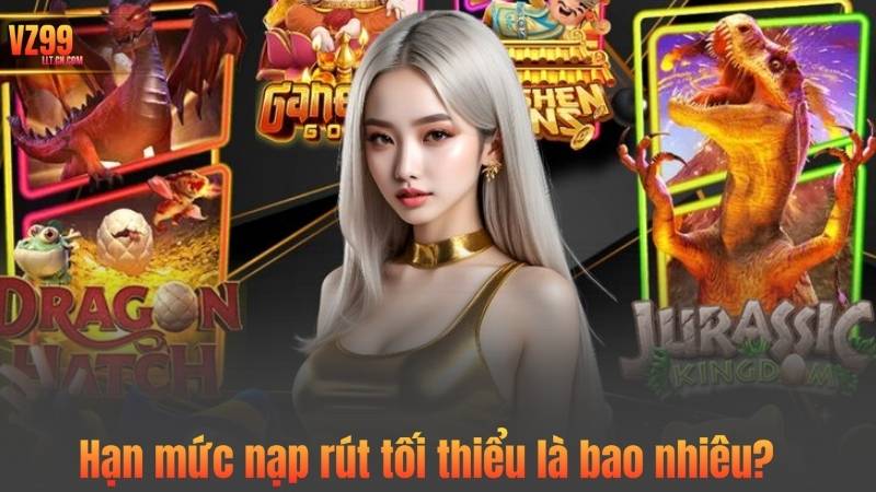 Hạn mức nạp rút tối thiểu là bao nhiêu?