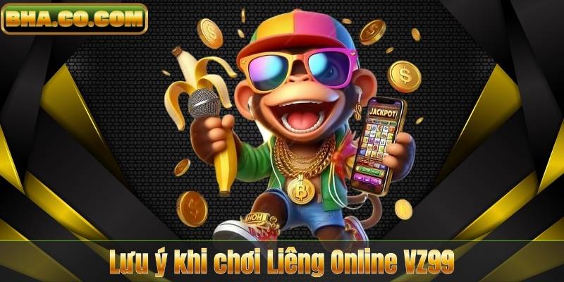 Lưu ý khi chơi Liêng Online VZ99