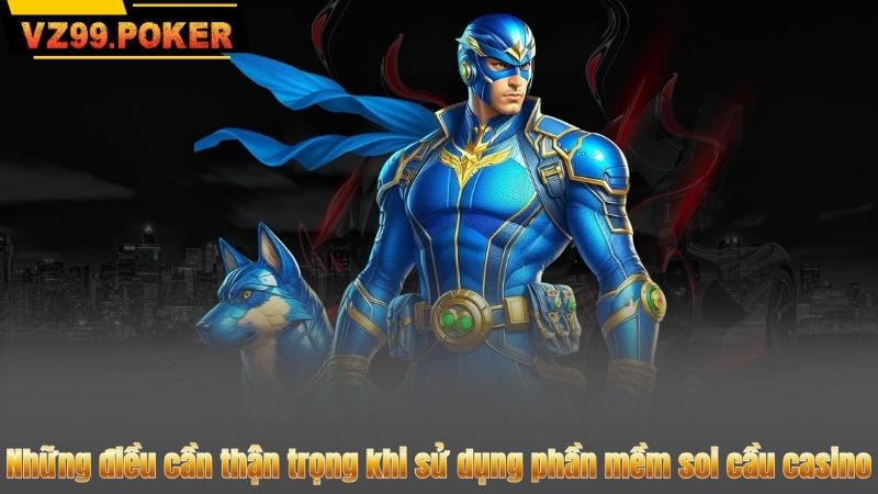 Những điều cần thận trọng khi sử dụng phần mềm soi cầu casino