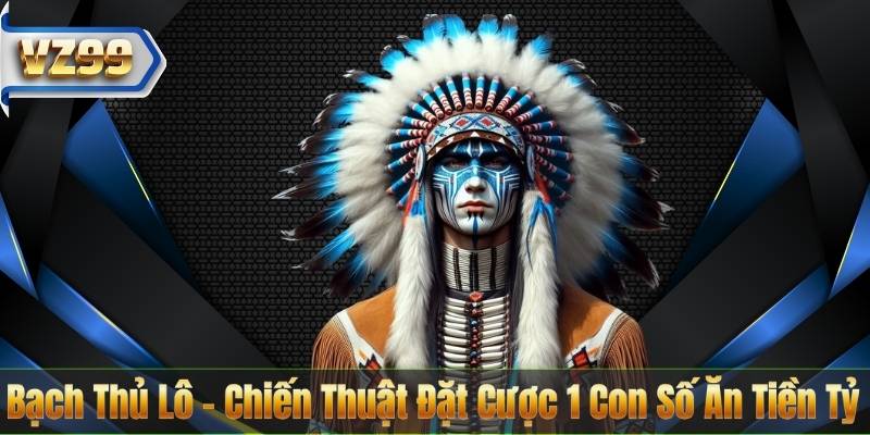 Bạch Thủ Lô – Chiến Thuật Đặt Cược 1 Con Số Ăn Tiền Tỷ